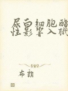 尿白细胞酯酶阳性影响入职