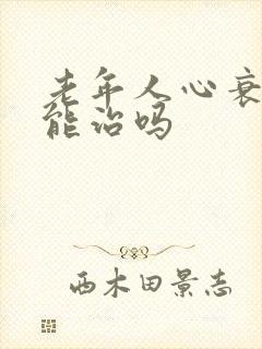 老年人心衰晚期能治吗