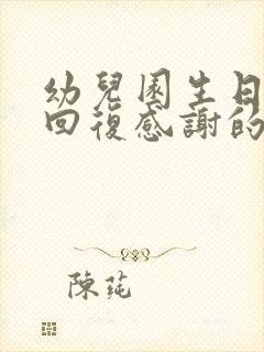 幼儿园生日家长回复感谢的话