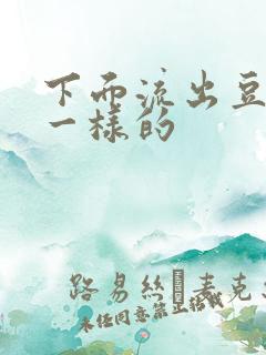 下面流出豆腐渣一样的