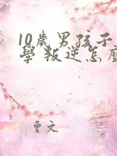 10岁男孩子厌学 叛逆怎么办