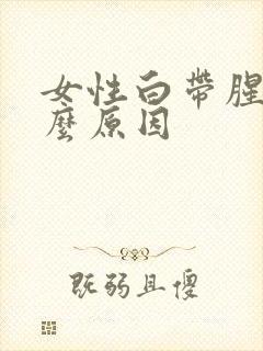 女性白带腥臭什么原因