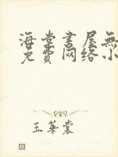 海棠书屋无弹窗免费网络小说阅读千下