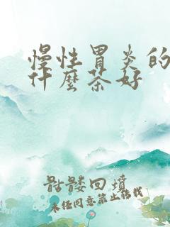 慢性胃炎的人喝什么茶好