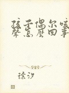 孩子偶尔咳嗽几声怎么回事