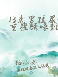 13岁男孩尿味重腥骚味难闻