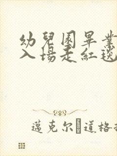 幼儿园毕业典礼入场走红毯串词