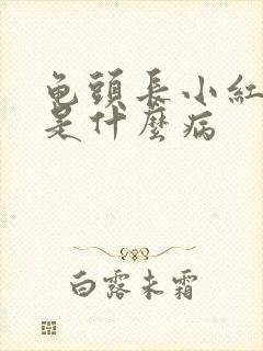 龟头长小红疙瘩是什么病