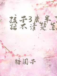 孩子3岁半了说话不清楚怎么办