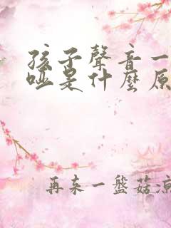 孩子声音一直嘶哑是什么原因造成的