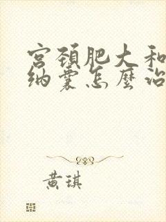 宫颈肥大和宫颈纳囊怎么治疗