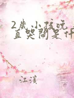 2岁小孩晚上一直哭闹是什么原因