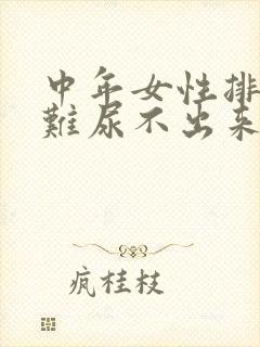 中年女性排尿困难尿不出来是怎么回事