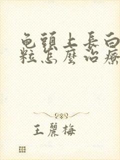 龟头上长白色肉粒怎么治疗