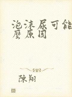 泡沫尿可能是什么原因