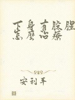 下身有股腥臭味怎么治疗