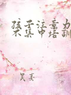 孩子注意力训练不集中培训