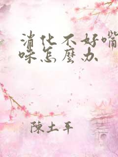 消化不好嘴里有味怎么办