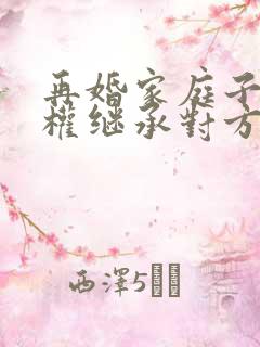 再婚家庭子女有权继承对方的遗产吗