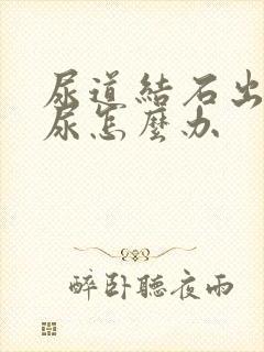 尿道结石出现血尿怎么办