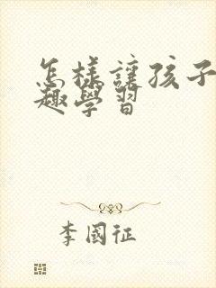 怎样让孩子有兴趣学习