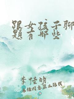 跟女孩子聊天话题有哪些