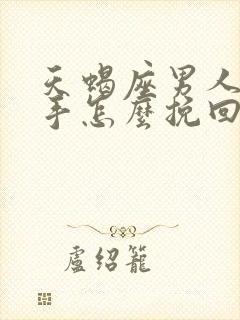 天蝎座男人想分手怎么挽回