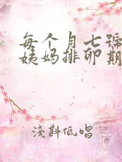 每个月七号来大姨妈排卵期是什么时候