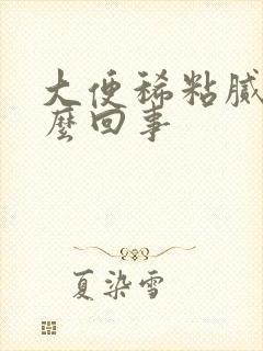 大便稀粘腻是怎么回事