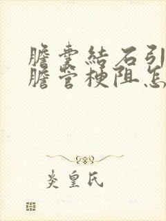 胆囊结石引起的胆管梗阻怎样治疗方法