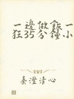 一边做饭一边躁狂35分钟小说