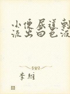 小便尿道刺痛还流出白色液体