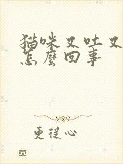 猫咪又吐又拉是怎么回事