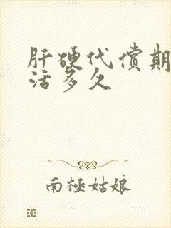 肝硬代偿期还能活多久