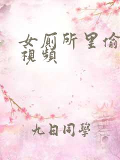 女厕所里偷拍的视频