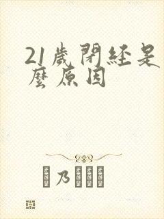 21岁闭经是什么原因