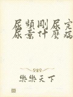 尿频刚尿完还有尿意什么病