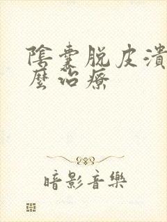 阴囊脱皮溃烂怎么治疗