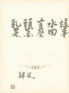 乳头有水样液体是怎么回事