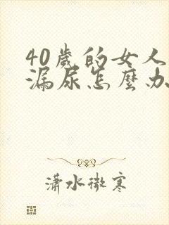 40岁的女人有漏尿怎么办