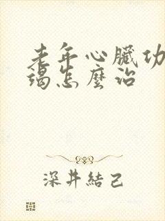 老年心脏功能衰竭怎么治