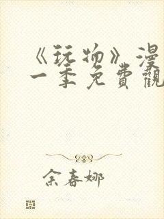 《玩物》漫画第一季免费观看全集