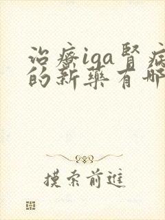 治疗iga肾病的新药有哪些