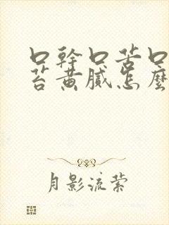 口干口苦口臭舌苔黄腻怎么办