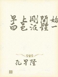 早上刚开始尿出白色液体一会正常