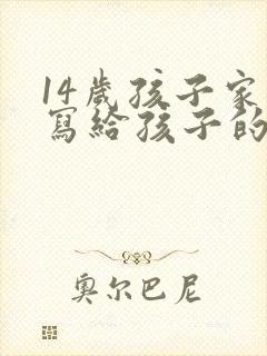 14岁孩子家长写给孩子的一封信,感恩