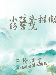 小孩脊椎侧弯好的医院