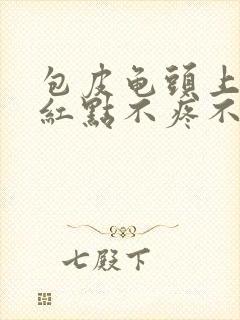 包皮龟头上有小红点不疼不痒