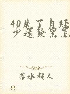 40岁了月经量少还发黑怎么回事