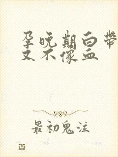 孕晚期白带发红又不像血